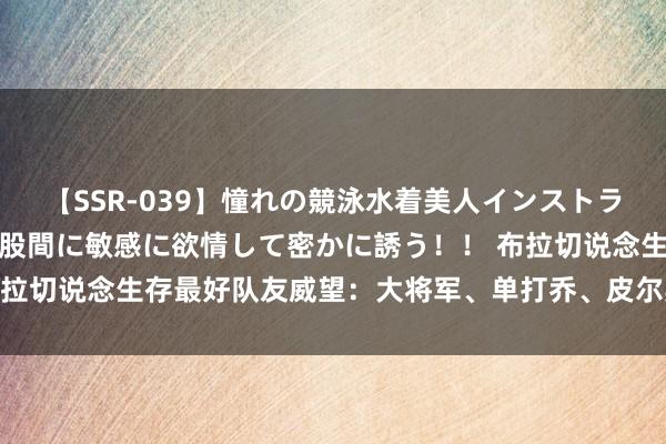 【SSR-039】憧れの競泳水着美人インストラクターは生徒のモッコリ股間に敏感に欲情して密かに誘う！！ 布拉切说念生存最好队友威望：大将军、单打乔、皮尔斯、KG、大洛