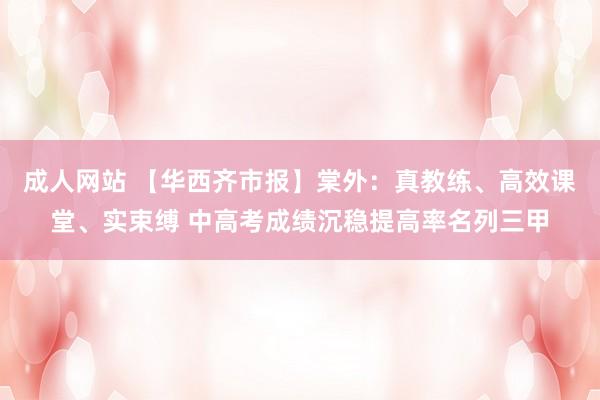 成人网站 【华西齐市报】棠外：真教练、高效课堂、实束缚 中高考成绩沉稳提高率名列三甲